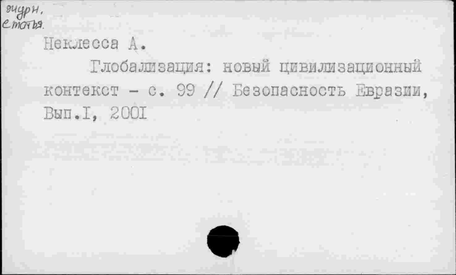 ﻿Не юте оса А.
Глобализация: новый цивилизационный контекст - с. 99 // Безопасность Евразии, Вып.1, 2001